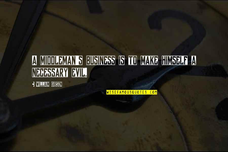 Moribund Quotes By William Gibson: A middleman's business is to make himself a