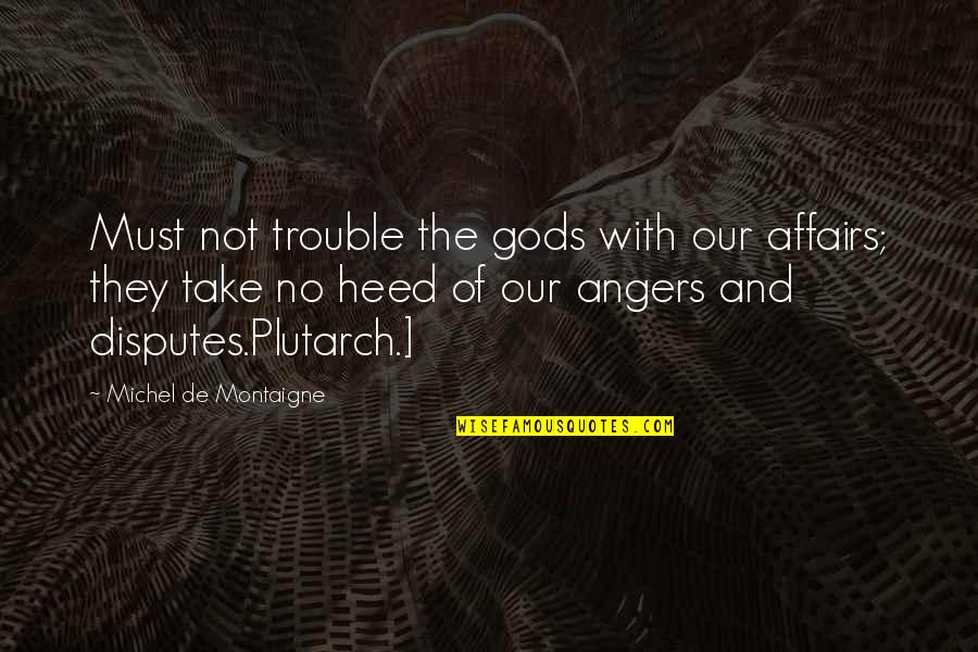 Moribunda Quotes By Michel De Montaigne: Must not trouble the gods with our affairs;