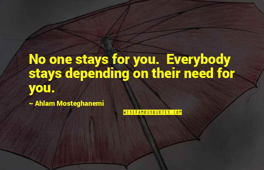 Moribundity Quotes By Ahlam Mosteghanemi: No one stays for you. Everybody stays depending Moribundity Quotes By Ahlam Mosteghanemi: No one stays for you. Everybody stays depending
