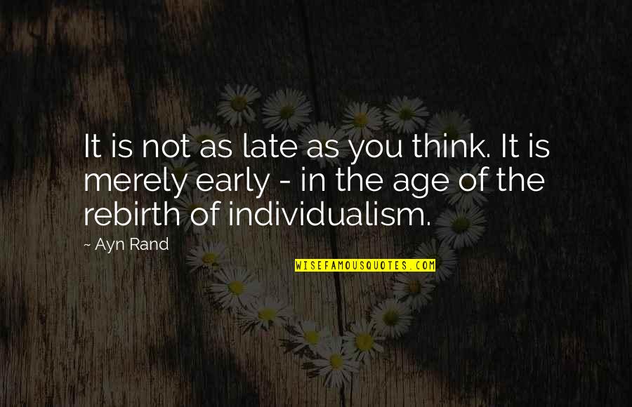 Moribundity Quotes By Ayn Rand: It is not as late as you think. Moribundity Quotes By Ayn Rand: It is not as late as you think.