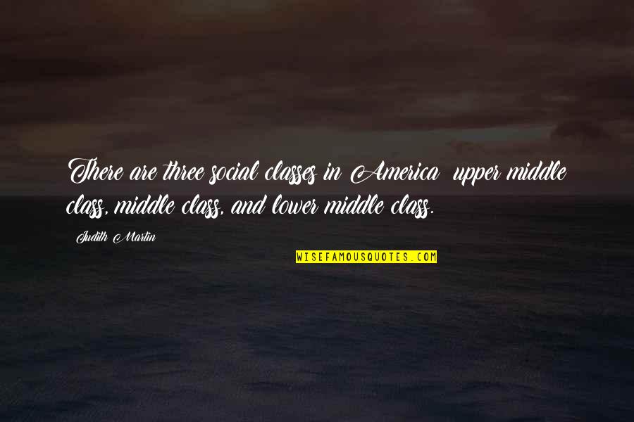 Moribundity Quotes By Judith Martin: There are three social classes in America: upper Moribundity Quotes By Judith Martin: There are three social classes in America: upper