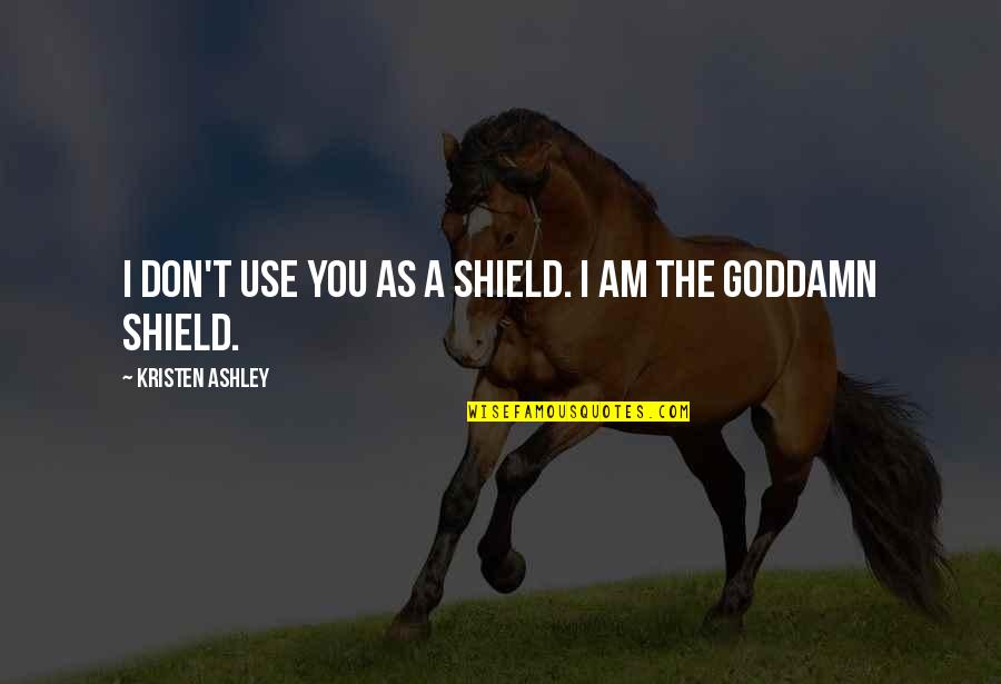 Moribundity Vs Morbidity Quotes By Kristen Ashley: I don't use you as a shield. I Moribundity Vs Morbidity Quotes By Kristen Ashley: I don't use you as a shield. I