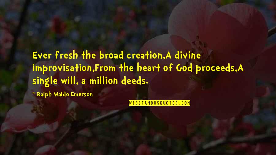 Moribundo Letra Quotes By Ralph Waldo Emerson: Ever fresh the broad creation,A divine improvisation,From the