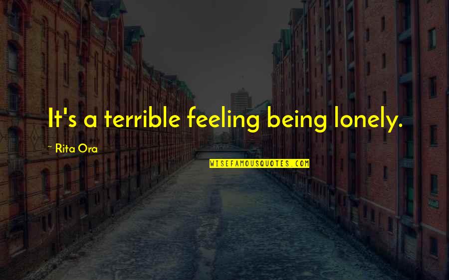 Morica Messy Quotes By Rita Ora: It's a terrible feeling being lonely.