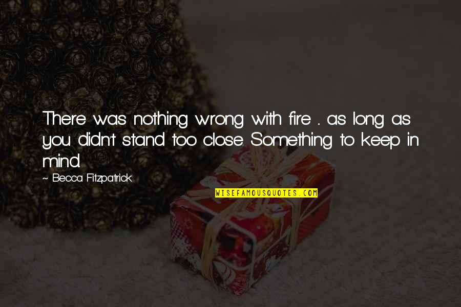 Moricetown Quotes By Becca Fitzpatrick: There was nothing wrong with fire ... as