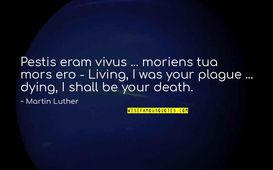 Moriens Quotes By Martin Luther: Pestis eram vivus ... moriens tua mors ero