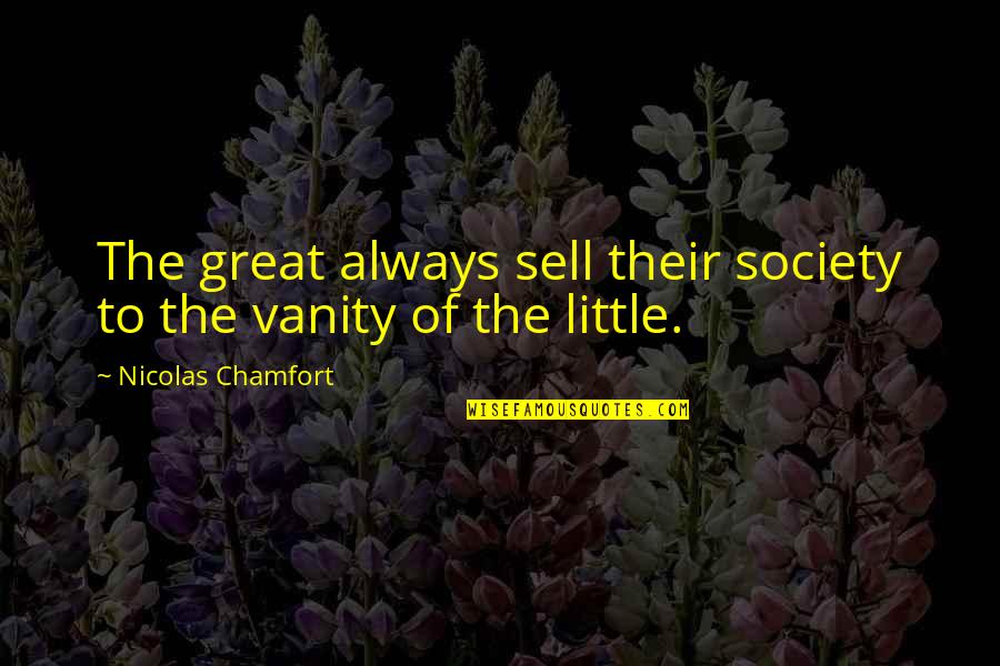 Moriens Quotes By Nicolas Chamfort: The great always sell their society to the