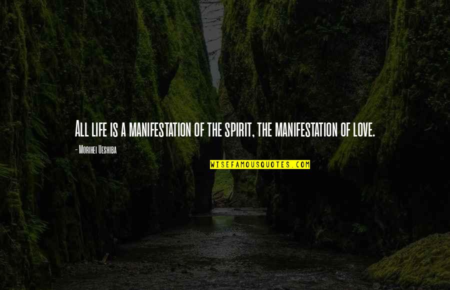 Morihei Ueshiba Quotes By Morihei Ueshiba: All life is a manifestation of the spirit,
