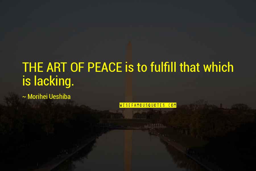 Morihei Ueshiba Quotes By Morihei Ueshiba: THE ART OF PEACE is to fulfill that
