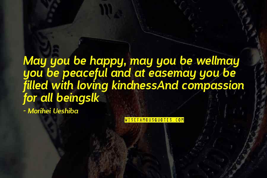 Morihei Ueshiba Quotes By Morihei Ueshiba: May you be happy, may you be wellmay