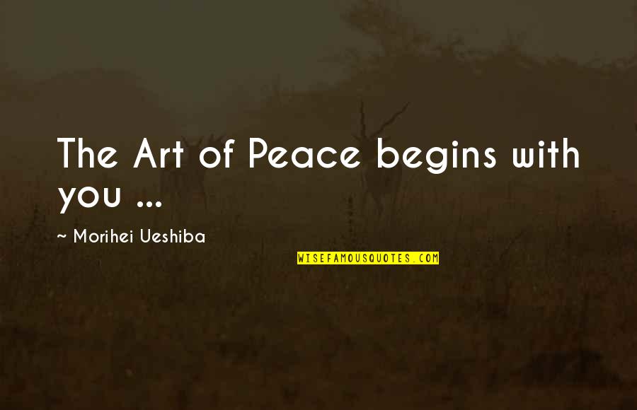 Morihei Ueshiba Quotes By Morihei Ueshiba: The Art of Peace begins with you ...