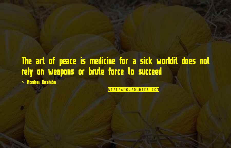 Morihei Ueshiba Quotes By Morihei Ueshiba: The art of peace is medicine for a