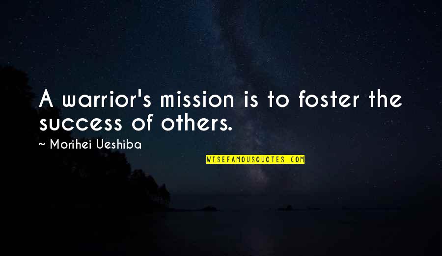 Morihei Ueshiba Quotes By Morihei Ueshiba: A warrior's mission is to foster the success