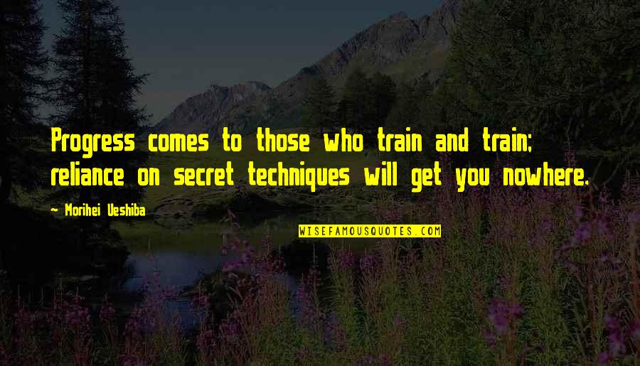 Morihei Ueshiba Quotes By Morihei Ueshiba: Progress comes to those who train and train;