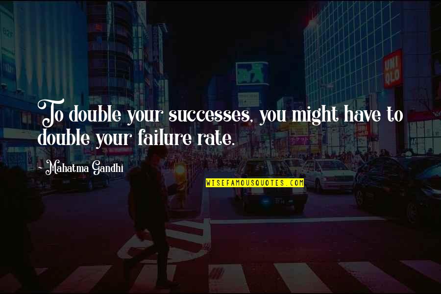 Morihiko Nakahara Quotes By Mahatma Gandhi: To double your successes, you might have to