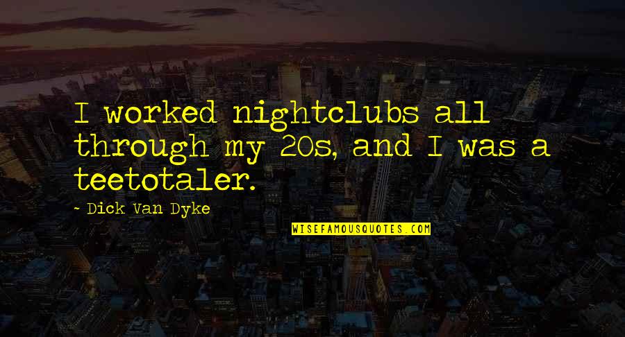 Morihiro Hashimoto Quotes By Dick Van Dyke: I worked nightclubs all through my 20s, and Morihiro Hashimoto Quotes By Dick Van Dyke: I worked nightclubs all through my 20s, and