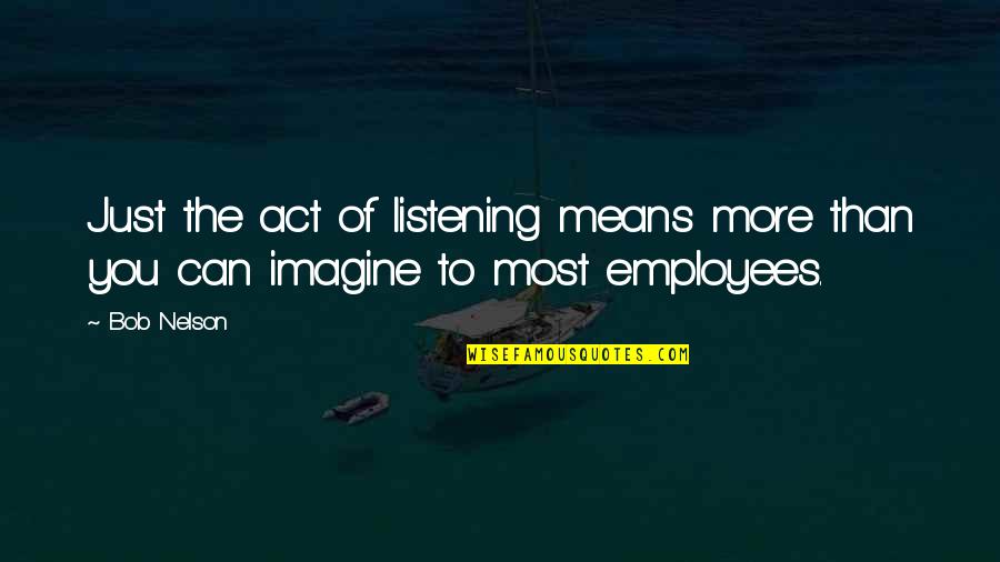 Moriizou Quotes By Bob Nelson: Just the act of listening means more than