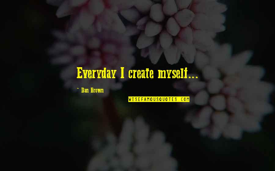 Moriizou Quotes By Dan Brown: Everyday I create myself...