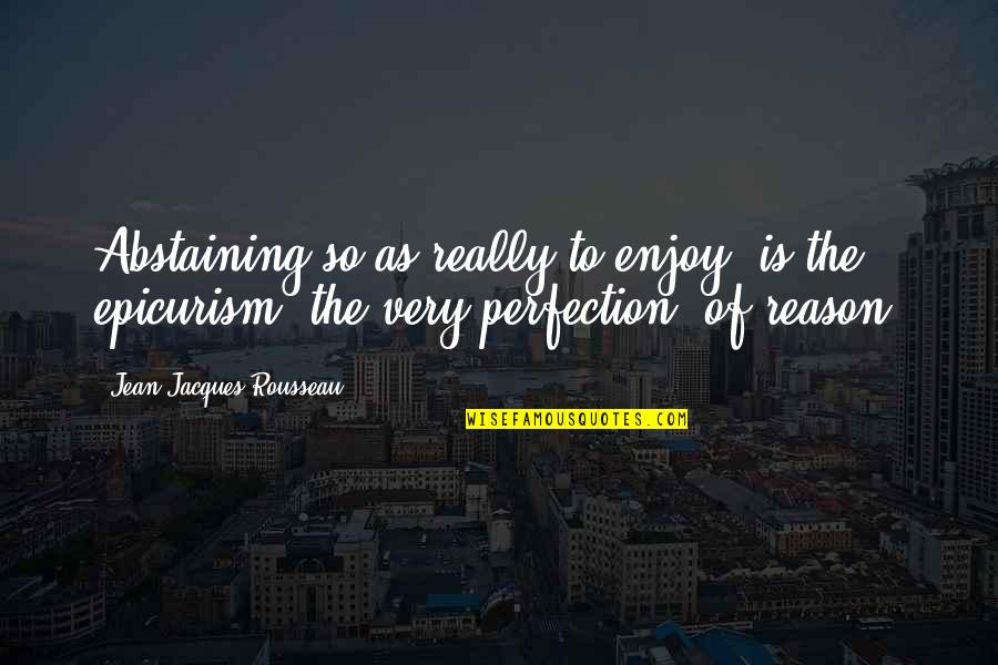 Morile De Vant Quotes By Jean-Jacques Rousseau: Abstaining so as really to enjoy, is the Morile De Vant Quotes By Jean-Jacques Rousseau: Abstaining so as really to enjoy, is the