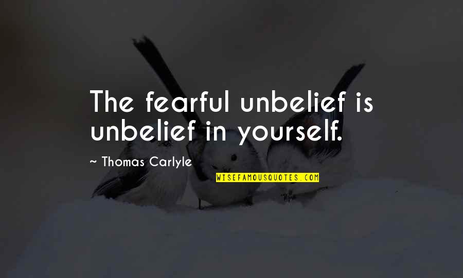 Morile De Vant Quotes By Thomas Carlyle: The fearful unbelief is unbelief in yourself. Morile De Vant Quotes By Thomas Carlyle: The fearful unbelief is unbelief in yourself.