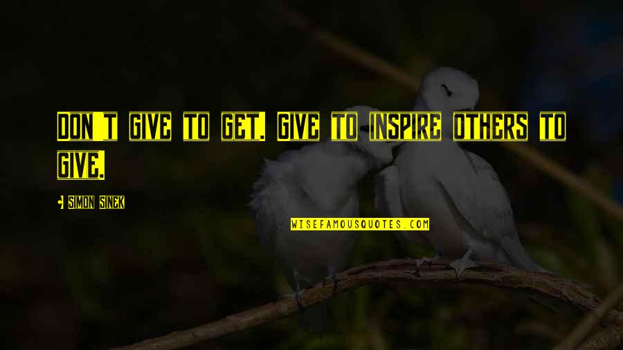 Morillo Quotes By Simon Sinek: Don't give to get. Give to inspire others