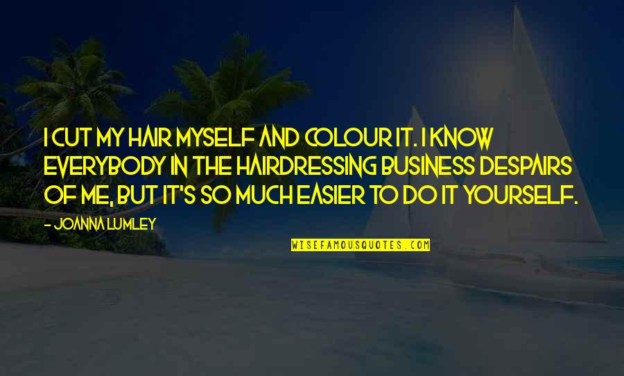 Morimac Quotes By Joanna Lumley: I cut my hair myself and colour it. Morimac Quotes By Joanna Lumley: I cut my hair myself and colour it.