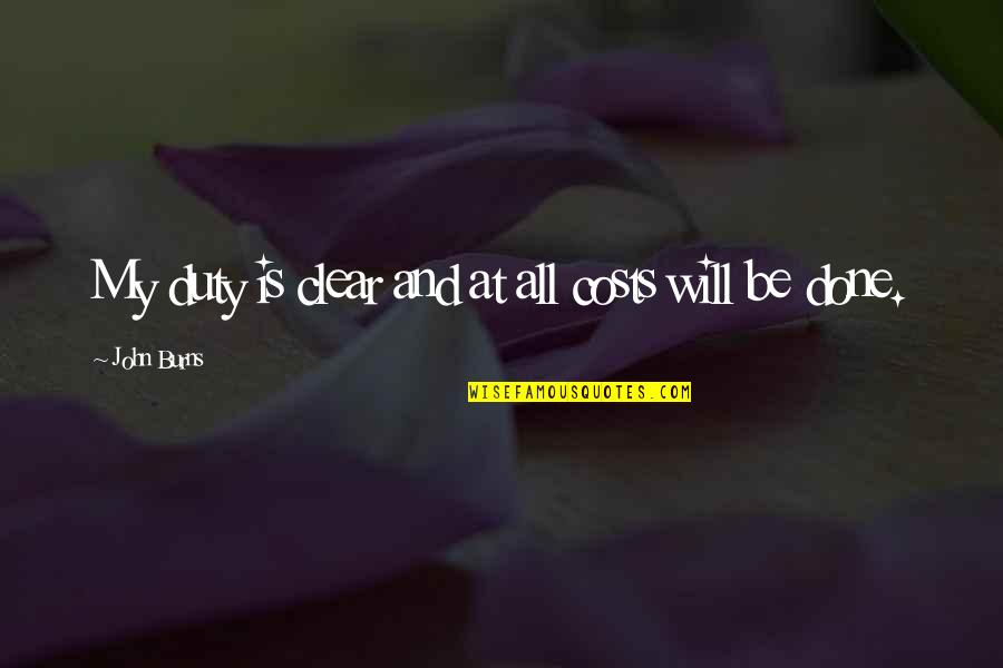 Morimasa Gardens Quotes By John Burns: My duty is clear and at all costs Morimasa Gardens Quotes By John Burns: My duty is clear and at all costs