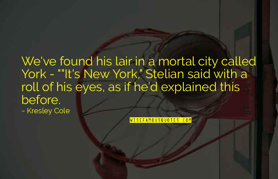 Morimasa Gardens Quotes By Kresley Cole: We've found his lair in a mortal city Morimasa Gardens Quotes By Kresley Cole: We've found his lair in a mortal city