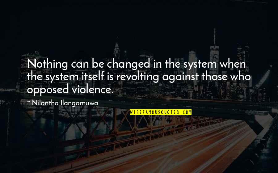 Morimasa Quotes By Nilantha Ilangamuwa: Nothing can be changed in the system when