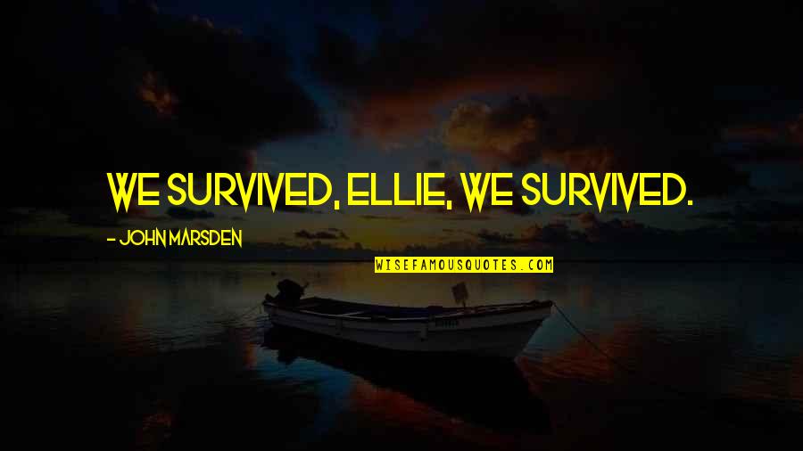 Morimitsu Inaba Quotes By John Marsden: We survived, Ellie, we survived. Morimitsu Inaba Quotes By John Marsden: We survived, Ellie, we survived.