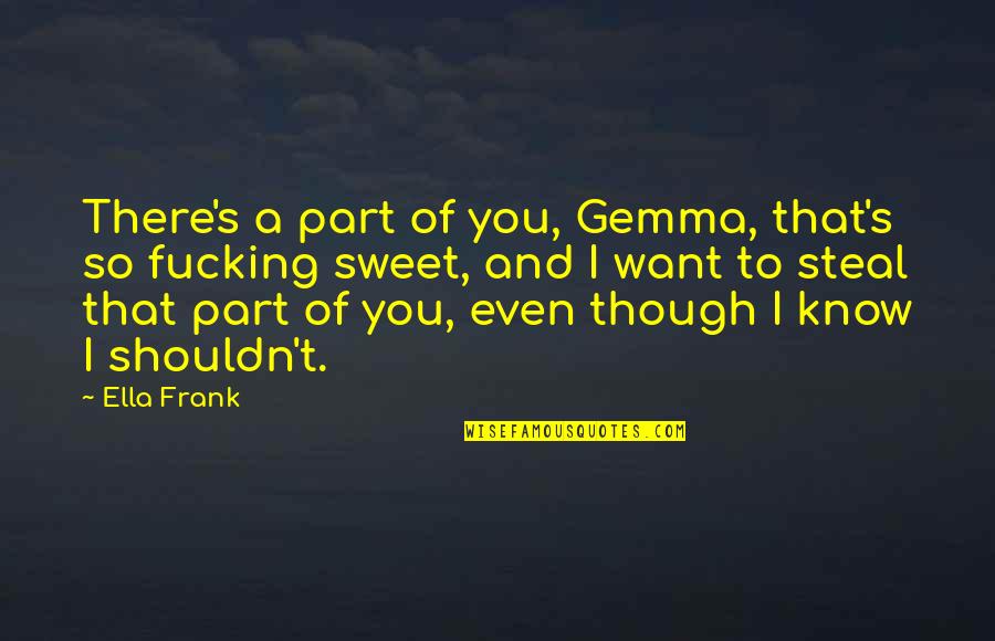 Morimura's Quotes By Ella Frank: There's a part of you, Gemma, that's so