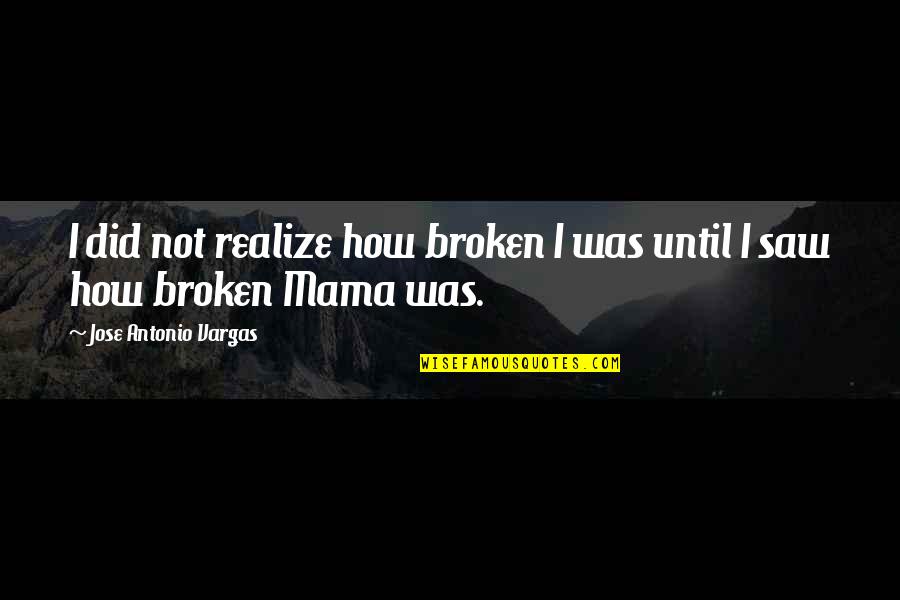 Moringa Oleifera Quotes By Jose Antonio Vargas: I did not realize how broken I was