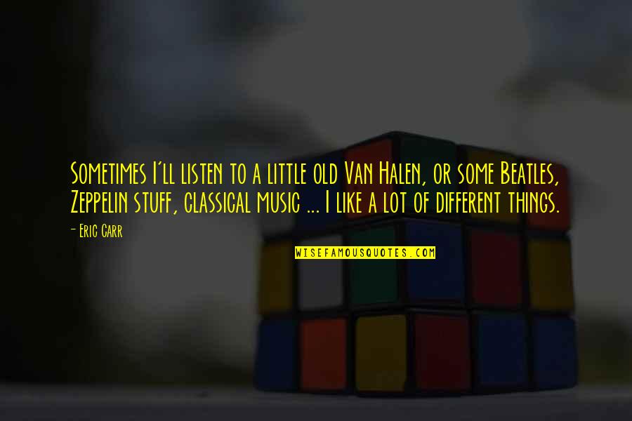 Morio Quotes By Eric Carr: Sometimes I'll listen to a little old Van