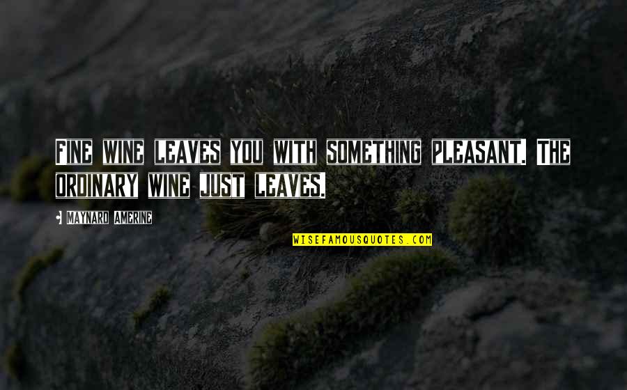 Morire Conjugation Quotes By Maynard Amerine: Fine wine leaves you with something pleasant. The