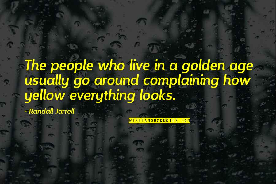 Morire Conjugation Quotes By Randall Jarrell: The people who live in a golden age Morire Conjugation Quotes By Randall Jarrell: The people who live in a golden age