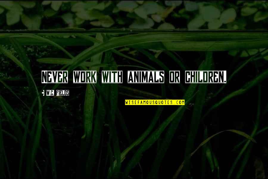 Morire Conjugation Quotes By W.C. Fields: Never work with animals or children. Morire Conjugation Quotes By W.C. Fields: Never work with animals or children.