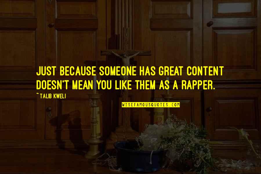 Morireis Quotes By Talib Kweli: Just because someone has great content doesn't mean