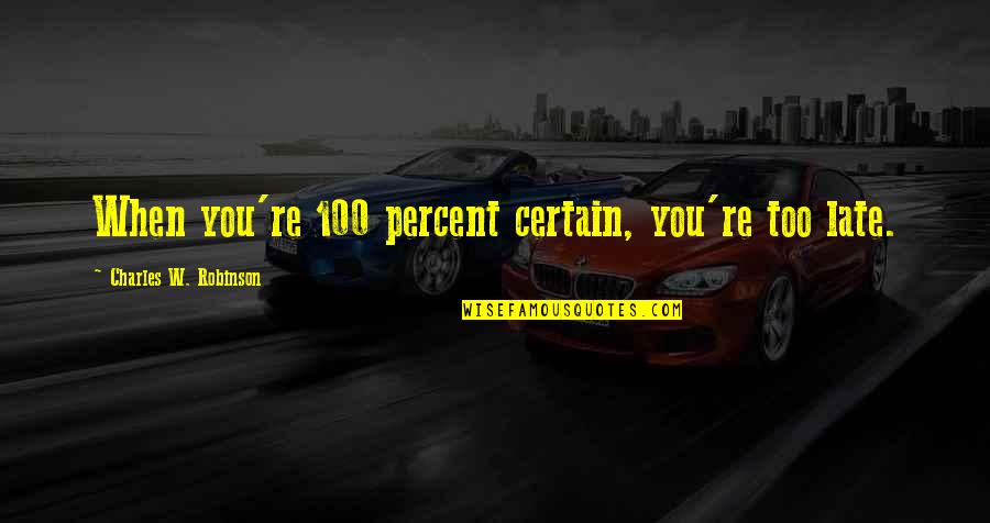 Moriremos Todos Quotes By Charles W. Robinson: When you're 100 percent certain, you're too late. Moriremos Todos Quotes By Charles W. Robinson: When you're 100 percent certain, you're too late.