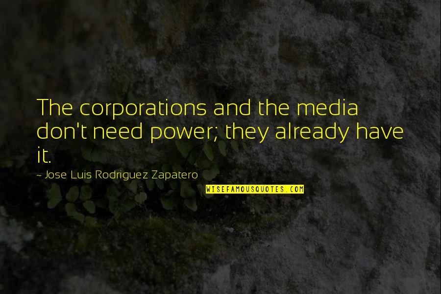 Moris Meterlink Quotes By Jose Luis Rodriguez Zapatero: The corporations and the media don't need power;