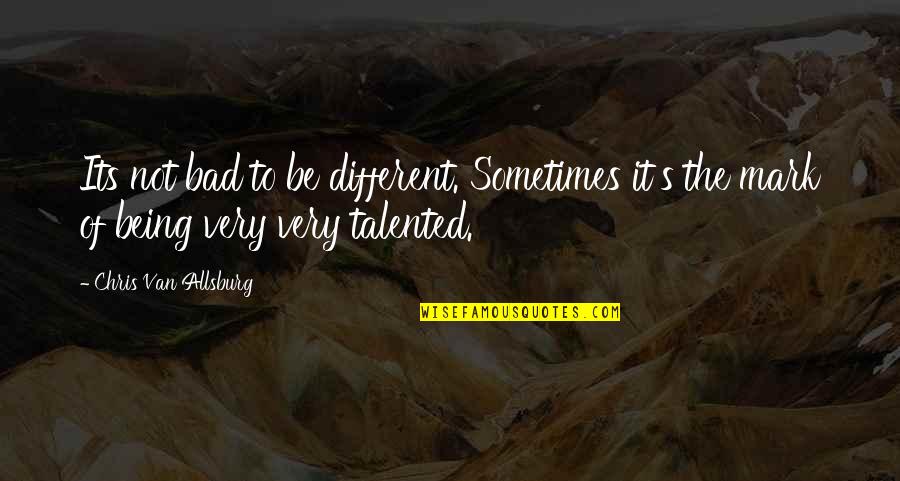 Morisaki Mark Quotes By Chris Van Allsburg: Its not bad to be different. Sometimes it's Morisaki Mark Quotes By Chris Van Allsburg: Its not bad to be different. Sometimes it's