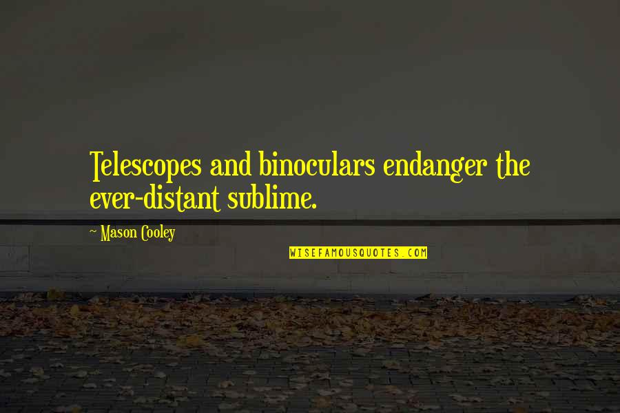 Morisawa Biz Quotes By Mason Cooley: Telescopes and binoculars endanger the ever-distant sublime.