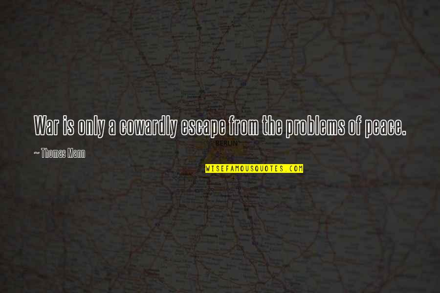 Morisco Glass Quotes By Thomas Mann: War is only a cowardly escape from the