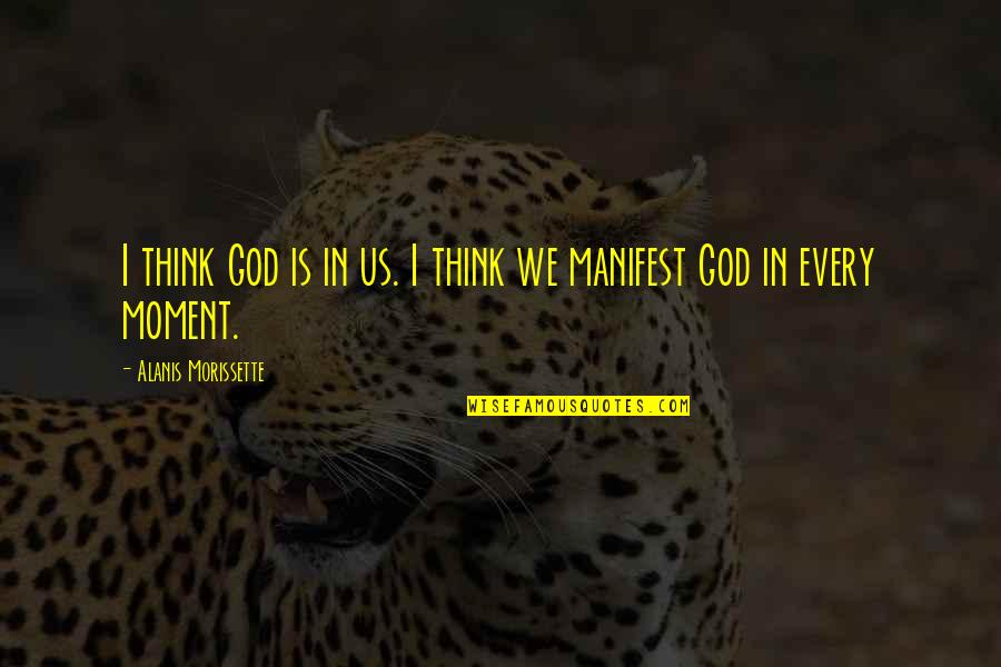 Morissette Quotes By Alanis Morissette: I think God is in us. I think