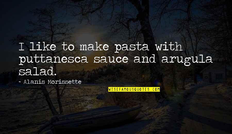 Morissette Quotes By Alanis Morissette: I like to make pasta with puttanesca sauce