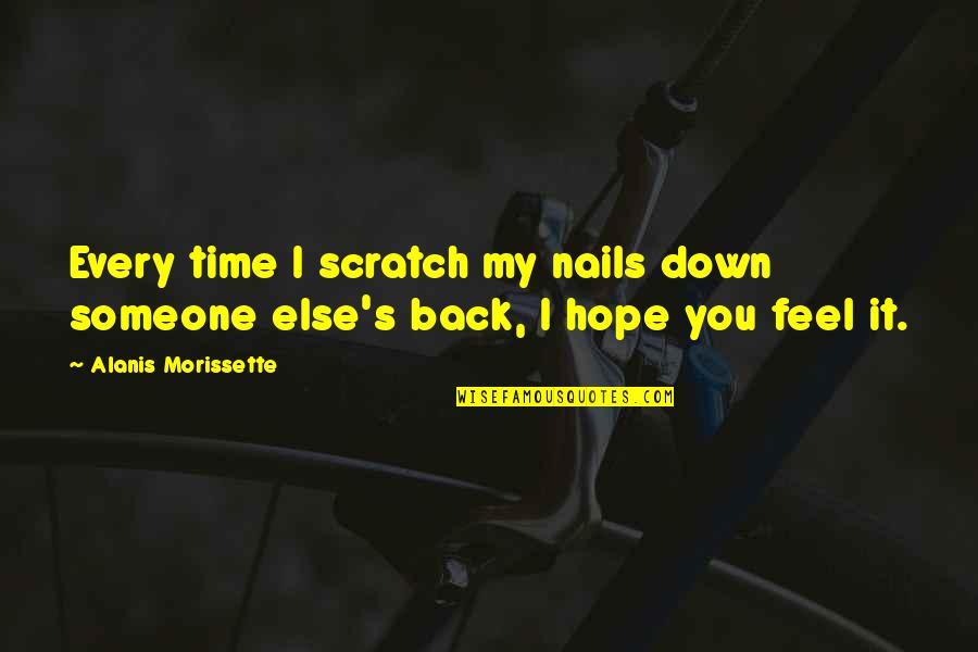Morissette Quotes By Alanis Morissette: Every time I scratch my nails down someone