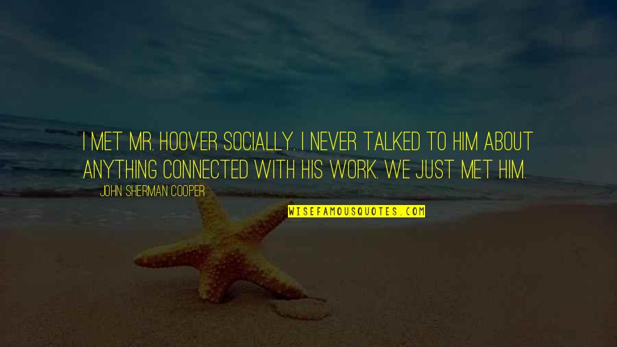 Moritaka Ai Quotes By John Sherman Cooper: I met Mr. Hoover socially. I never talked Moritaka Ai Quotes By John Sherman Cooper: I met Mr. Hoover socially. I never talked