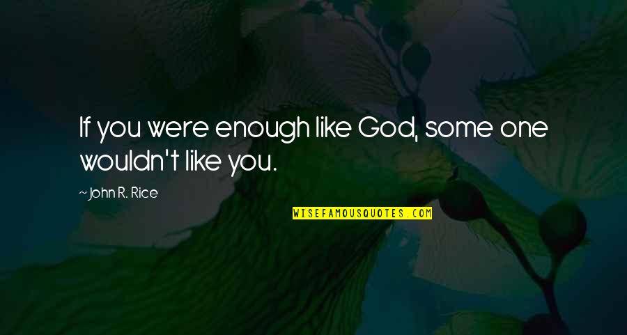 Moritake Hara Quotes By John R. Rice: If you were enough like God, some one Moritake Hara Quotes By John R. Rice: If you were enough like God, some one
