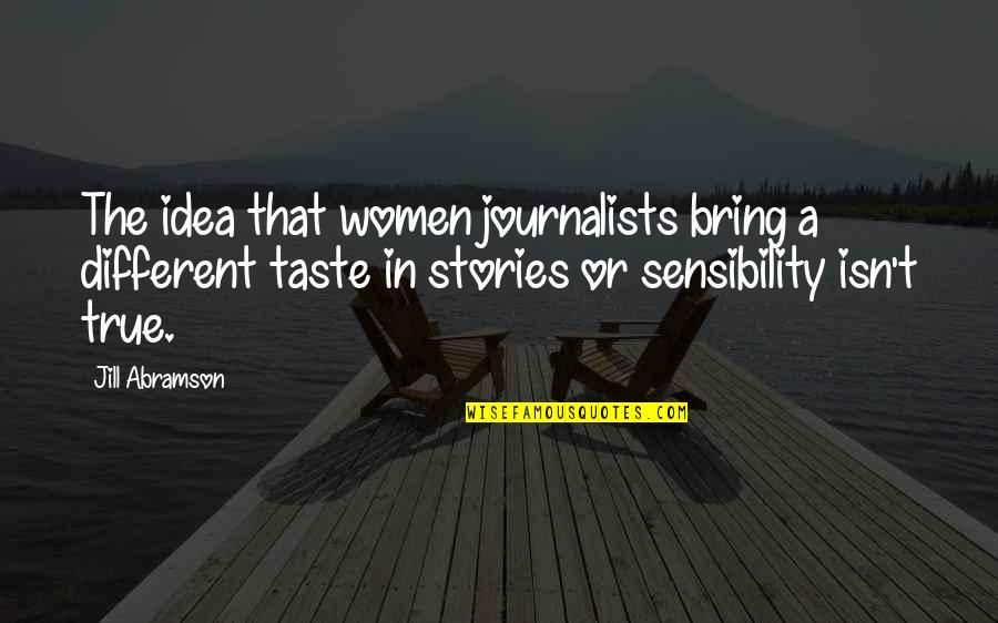 Moritas Botanero Quotes By Jill Abramson: The idea that women journalists bring a different