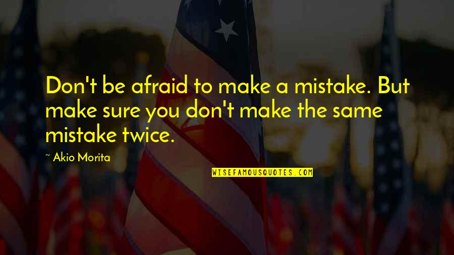Morita's Quotes By Akio Morita: Don't be afraid to make a mistake. But