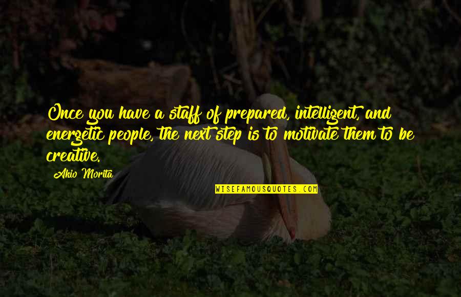 Morita's Quotes By Akio Morita: Once you have a staff of prepared, intelligent,
